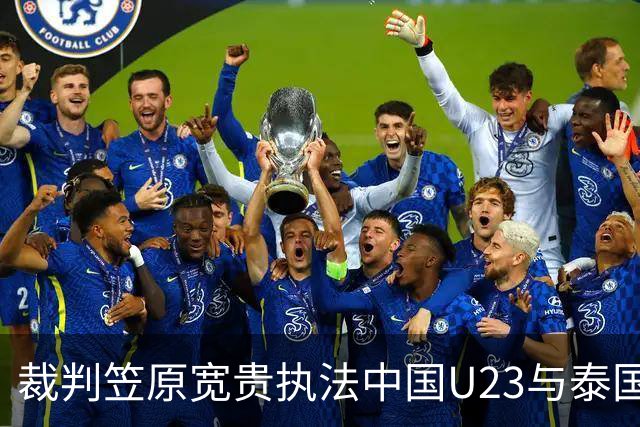 裁判笠原宽贵执法中国U23与泰国U23之战数据盘点